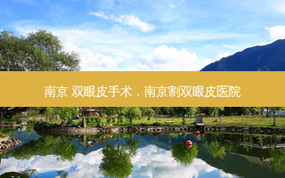 南京 双眼皮手术，南京割双眼皮医院