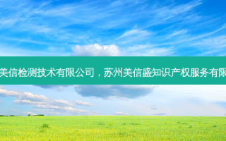 苏州美信检测技术有限公司，苏州美信盛知识产权服务有限公司