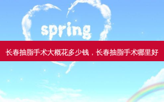 长春抽脂手术大概花多少钱，长春抽脂手术哪里好
