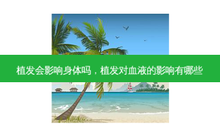 植发会影响身体吗，植发对血液的影响有哪些