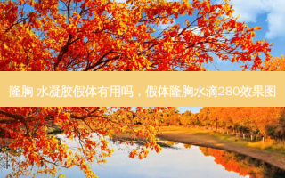 隆胸 水凝胶假体有用吗，假体隆胸水滴280效果图