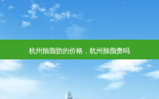 杭州抽脂肪的价格，杭州抽脂贵吗