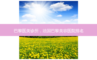 巴黎医美诊所，法国巴黎美容医院排名