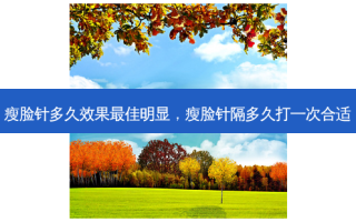瘦脸针多久效果佳明显，瘦脸针隔多久打一次合适