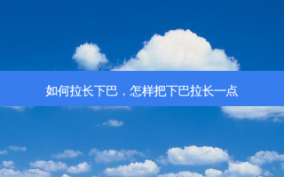 如何拉长下巴，怎样把下巴拉长一点