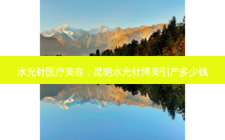 水光针医疗美容，昆明水光针博美引产多少钱