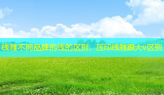 线雕不同品牌的线的区别,压印线雕跟大v区别-第1张图片-美呗严选网 线雕不同品牌的线的区别,压印线雕跟大v区别-第1张图片-美呗严选网