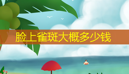 脸上雀斑大概多少钱-第1张图片-美呗严选网 脸上雀斑大概多少钱-第1张图片-美呗严选网