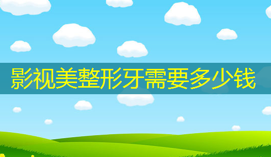 影视美整形牙需要多少钱-第1张图片-美呗严选网 影视美整形牙需要多少钱-第1张图片-美呗严选网
