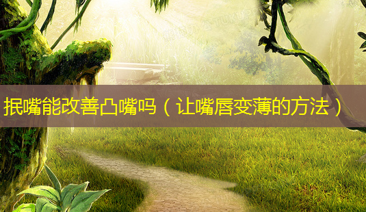 抿嘴能凸嘴吗(让嘴唇变薄的 *** )-第1张图片-美呗严选网 抿嘴能凸嘴吗(让嘴唇变薄的 *** )-第1张图片-美呗严选网