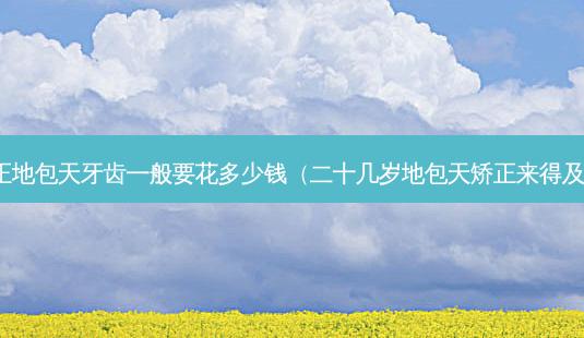 矫正地包天牙齿一般要花多少钱(二十几岁地包天矫正来得及吗)-第1张图片-美呗严选网 矫正地包天牙齿一般要花多少钱(二十几岁地包天矫正来得及吗)-第1张图片-美呗严选网