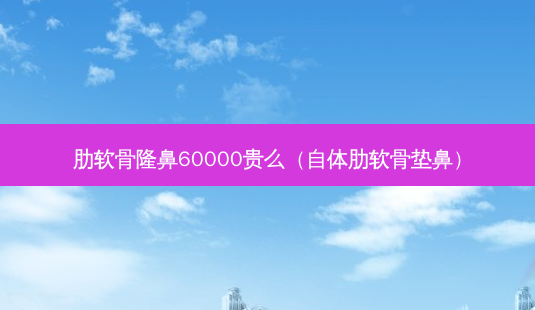 肋软骨隆鼻60000贵么(自体肋软骨垫鼻)-第1张图片-美呗严选网 肋软骨隆鼻60000贵么(自体肋软骨垫鼻)-第1张图片-美呗严选网