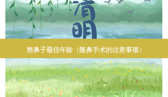 整鼻子佳年龄(隆鼻手术的注意事项)-第1张图片-美呗严选网 整鼻子佳年龄(隆鼻手术的注意事项)-第1张图片-美呗严选网