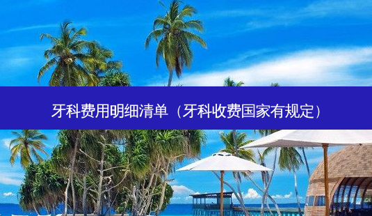 牙科费用明细清单(牙科收费国家有规定)-第1张图片-美呗严选网 牙科费用明细清单(牙科收费国家有规定)-第1张图片-美呗严选网