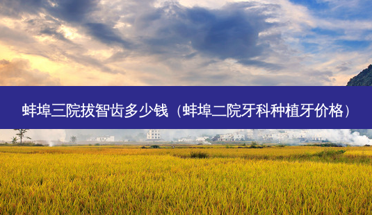 蚌埠三院拔智齿多少钱(蚌埠二院牙科种植牙价格)-第1张图片-美呗严选网 蚌埠三院拔智齿多少钱(蚌埠二院牙科种植牙价格)-第1张图片-美呗严选网