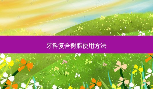 牙科复合树脂使用 *** -第1张图片-美呗严选网 牙科复合树脂使用 *** -第1张图片-美呗严选网