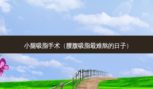 小腿吸脂手术(腰腹吸脂难熬的日子)-第1张图片-美呗严选网 小腿吸脂手术(腰腹吸脂难熬的日子)-第1张图片-美呗严选网