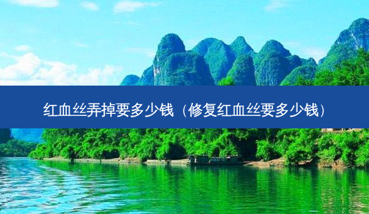 红血丝弄掉要多少钱(修复红血丝要多少钱)-第1张图片-美呗严选网 红血丝弄掉要多少钱(修复红血丝要多少钱)-第1张图片-美呗严选网