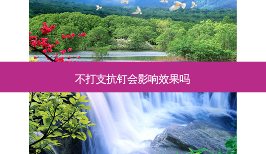 不打支抗钉会影响效果吗-第1张图片-美呗严选网 不打支抗钉会影响效果吗-第1张图片-美呗严选网