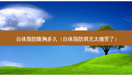 自体脂肪隆胸多久(自体脂肪填充太痛苦了)-第1张图片-美呗严选网 自体脂肪隆胸多久(自体脂肪填充太痛苦了)-第1张图片-美呗严选网