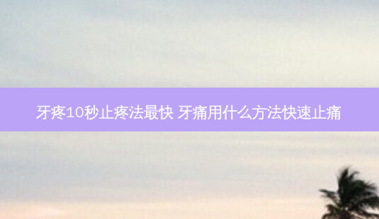 牙疼10秒止疼法快 牙痛用什么 *** 快速止痛-第1张图片-美呗严选网 牙疼10秒止疼法快 牙痛用什么 *** 快速止痛-第1张图片-美呗严选网