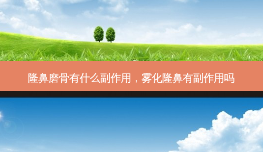 隆鼻磨骨有什么副作用,雾化隆鼻有副作用吗-第1张图片-美呗严选网 隆鼻磨骨有什么副作用,雾化隆鼻有副作用吗-第1张图片-美呗严选网