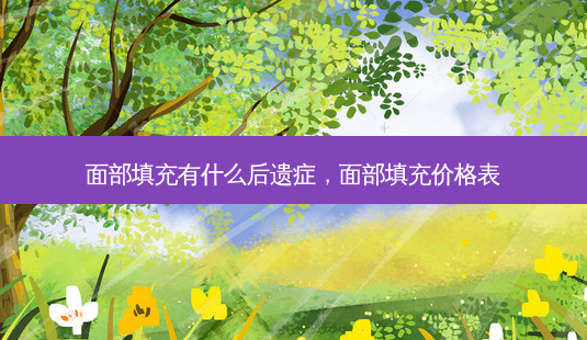面部填充有什么后遗症,面部填充价格表-第1张图片-美呗严选网 面部填充有什么后遗症,面部填充价格表-第1张图片-美呗严选网