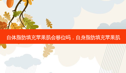 自体脂肪填充苹果肌会移位吗,自身脂肪填充苹果肌-第1张图片-美呗严选网 自体脂肪填充苹果肌会移位吗,自身脂肪填充苹果肌-第1张图片-美呗严选网