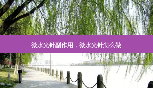 微水光针副作用,微水光针怎么做-第1张图片-美呗严选网 微水光针副作用,微水光针怎么做-第1张图片-美呗严选网