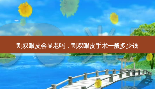 割双眼皮会显老吗,割双眼皮手术一般多少钱-第1张图片-美呗严选网 割双眼皮会显老吗,割双眼皮手术一般多少钱-第1张图片-美呗严选网