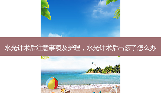 水光针术后注意事项及护理，水光针术后出痧了怎么办-第1张图片-美呗严选网
