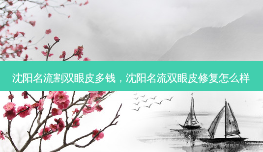 沈阳名流割双眼皮多钱,沈阳名流双眼皮修复怎么样-第1张图片-美呗严选网 沈阳名流割双眼皮多钱,沈阳名流双眼皮修复怎么样-第1张图片-美呗严选网