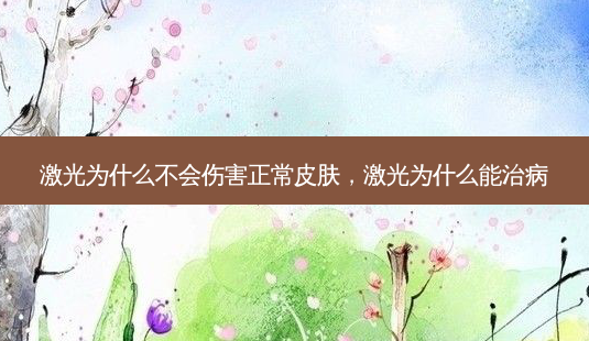 激光为什么不会伤害正常皮肤,激光为什么能治病-第1张图片-美呗严选网 激光为什么不会伤害正常皮肤,激光为什么能治病-第1张图片-美呗严选网