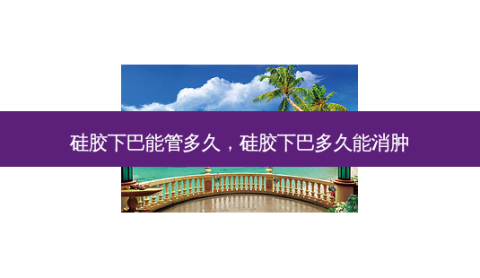 硅胶下巴能管多久，硅胶下巴多久能消肿-第1张图片-美呗严选网