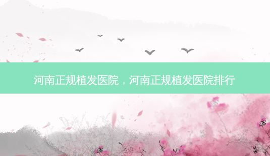 河南正规植发医院,河南正规植发医院排行-第1张图片-美呗严选网 河南正规植发医院,河南正规植发医院排行-第1张图片-美呗严选网