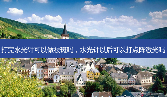 打完水光针可以做祛斑吗,水光针以后可以打点阵激光吗-第1张图片-美呗严选网 打完水光针可以做祛斑吗,水光针以后可以打点阵激光吗-第1张图片-美呗严选网