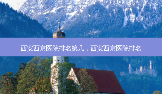 西安西京医院排名第几，西安西京医院排名-第1张图片-美呗严选网