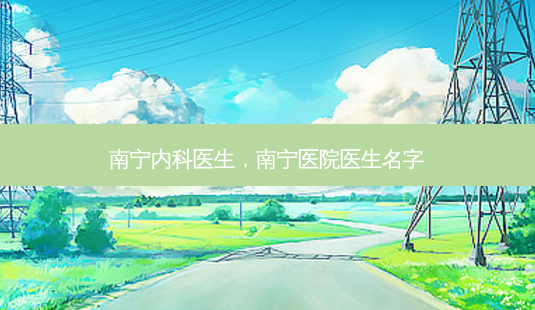 南宁内科医生,南宁医院医生名字-第1张图片-美呗严选网 南宁内科医生,南宁医院医生名字-第1张图片-美呗严选网