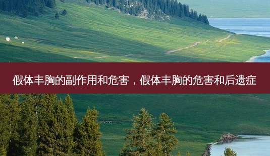 假体丰胸的副作用和危害，假体丰胸的危害和后遗症-第1张图片-美呗严选网