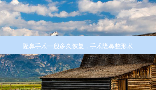 隆鼻手术一般多久恢复,手术隆鼻整形术-第1张图片-美呗严选网 隆鼻手术一般多久恢复,手术隆鼻整形术-第1张图片-美呗严选网