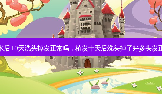 植发术后10天洗头掉发正常吗,植发十天后洗头掉了好多头发正常吗-第1张图片-美呗严选网 植发术后10天洗头掉发正常吗,植发十天后洗头掉了好多头发正常吗-第1张图片-美呗严选网