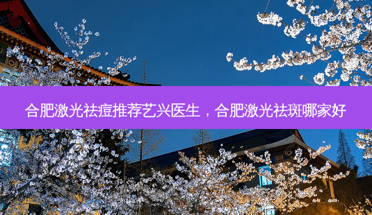 合肥激光祛痘推荐艺兴医生,合肥激光祛斑哪家好-第1张图片-美呗严选网 合肥激光祛痘推荐艺兴医生,合肥激光祛斑哪家好-第1张图片-美呗严选网