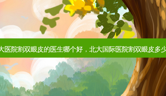 北大医院割双眼皮的医生哪个好,北大国际医院割双眼皮多少钱-第1张图片-美呗严选网 北大医院割双眼皮的医生哪个好,北大国际医院割双眼皮多少钱-第1张图片-美呗严选网