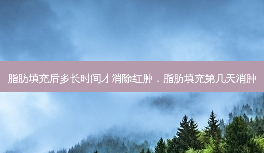 脂肪填充后多长时间才消除红肿,脂肪填充第几天消肿-第1张图片-美呗严选网 脂肪填充后多长时间才消除红肿,脂肪填充第几天消肿-第1张图片-美呗严选网