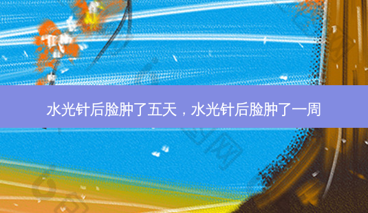 水光针后脸肿了五天,水光针后脸肿了一周-第1张图片-美呗严选网 水光针后脸肿了五天,水光针后脸肿了一周-第1张图片-美呗严选网