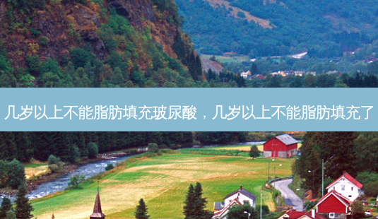 几岁以上不能脂肪填充玻尿酸,几岁以上不能脂肪填充了-第1张图片-美呗严选网 几岁以上不能脂肪填充玻尿酸,几岁以上不能脂肪填充了-第1张图片-美呗严选网
