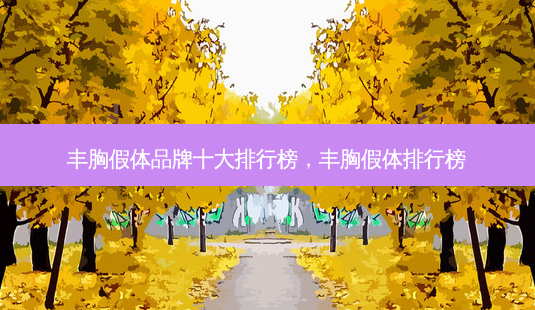 丰胸假体品牌十大排行榜,丰胸假体排行榜-第1张图片-美呗严选网 丰胸假体品牌十大排行榜,丰胸假体排行榜-第1张图片-美呗严选网