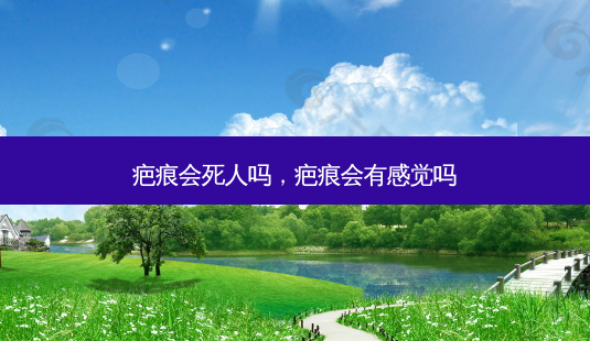 疤痕会死人吗,疤痕会有感觉吗-第1张图片-美呗严选网 疤痕会死人吗,疤痕会有感觉吗-第1张图片-美呗严选网