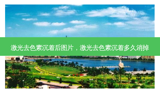 激光去色素沉着后图片,激光去色素沉着多久消掉-第1张图片-美呗严选网 激光去色素沉着后图片,激光去色素沉着多久消掉-第1张图片-美呗严选网