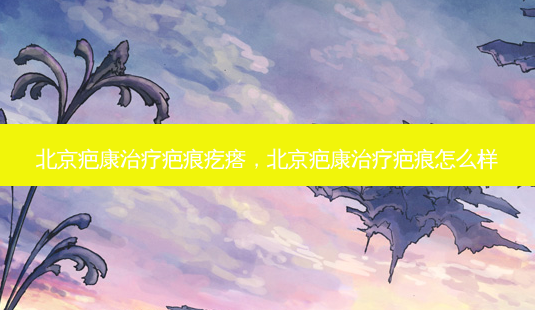 北京疤康疤痕疙瘩,北京疤康疤痕怎么样-第1张图片-美呗严选网 北京疤康疤痕疙瘩,北京疤康疤痕怎么样-第1张图片-美呗严选网